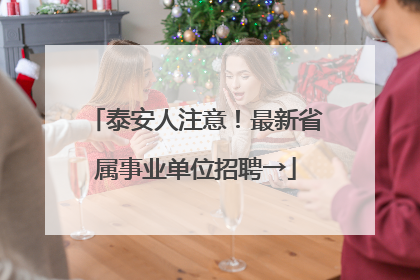 泰安人注意！最新省属事业单位招聘→