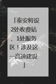 泰安将设2处收费站、1处服务区！涉及这一高速建设