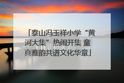 泰山冯玉祥小学“黄河大集”热闹开集 童真雅韵共谱文化华章