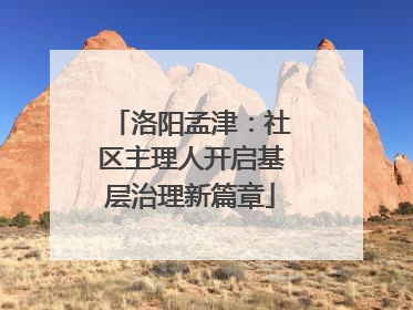 洛阳孟津：社区主理人开启基层治理新篇章