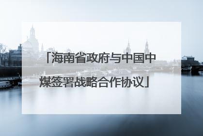海南省政府与中国中煤签署战略合作协议
