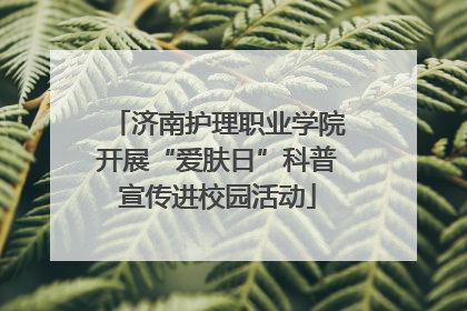 济南护理职业学院开展“爱肤日”科普宣传进校园活动