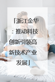 浙江金华：推动科技创新引领高新技术产业发展
