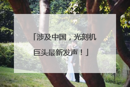涉及中国，光刻机巨头最新发声！