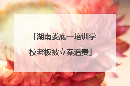 湖南娄底一培训学校老板被立案追责