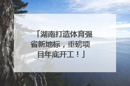 湖南打造体育强省新地标，重磅项目年底开工！