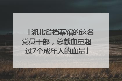 湖北省档案馆的这名党员干部，总献血量超过7个成年人的血量