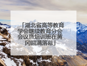 湖北省高等教育学会继续教育分会会议暨培训班在黄冈圆满落幕