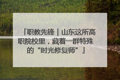 职教先锋｜山东这所高职院校里，藏着一群特殊的“时光修复师”