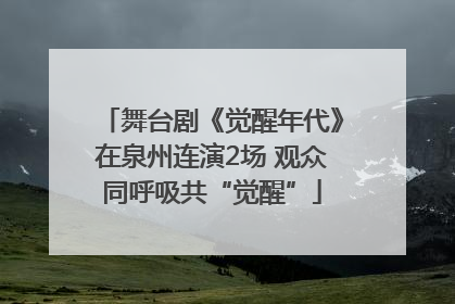 舞台剧《觉醒年代》在泉州连演2场 观众同呼吸共“觉醒”