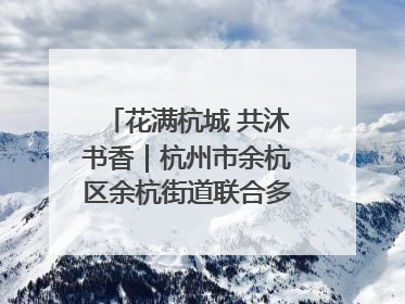 花满杭城 共沐书香｜杭州市余杭区余杭街道联合多方举办“书香换花香”活动