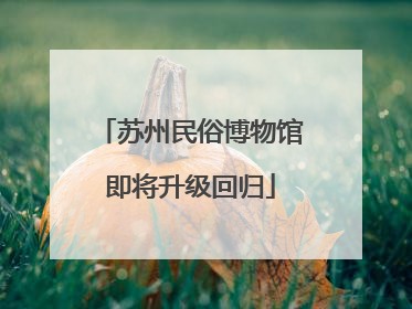 苏州民俗博物馆即将升级回归