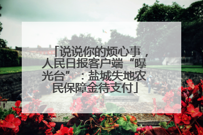 说说你的烦心事，人民日报客户端“曝光台”：盐城失地农民保障金待支付