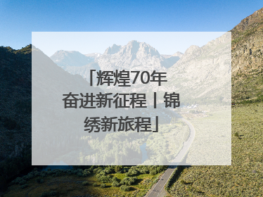 辉煌70年 奋进新征程丨锦绣新旅程