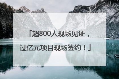 超800人现场见证，过亿元项目现场签约！