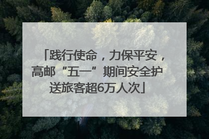 践行使命，力保平安，高邮“五一”期间安全护送旅客超6万人次