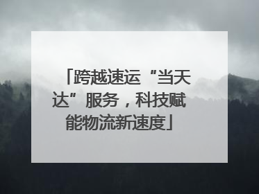跨越速运“当天达”服务，科技赋能物流新速度