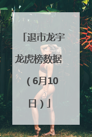 退市龙宇龙虎榜数据（6月10日）