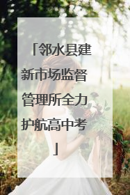 邻水县建新市场监督管理所全力护航高中考