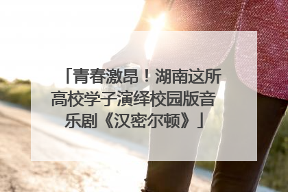 青春激昂！湖南这所高校学子演绎校园版音乐剧《汉密尔顿》