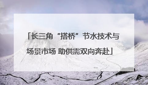 长三角“搭桥”节水技术与场景市场 助供需双向奔赴