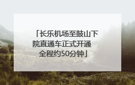 长乐机场至鼓山下院直通车正式开通 全程约50分钟