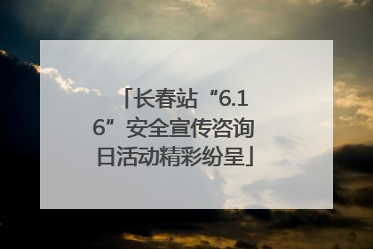 长春站“6.16”安全宣传咨询日活动精彩纷呈