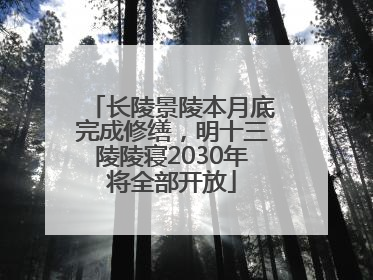 长陵景陵本月底完成修缮，明十三陵陵寝2030年将全部开放