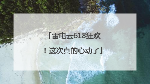 雷电云618狂欢！这次真的心动了