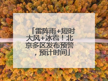雷阵雨+短时大风+冰雹！北京多区发布预警，预计时间