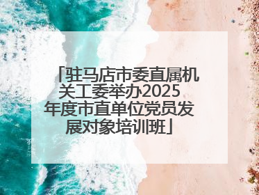 驻马店市委直属机关工委举办2025年度市直单位党员发展对象培训班