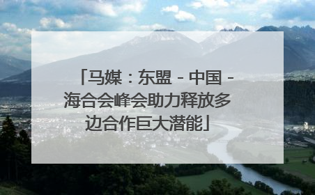马媒：东盟－中国－海合会峰会助力释放多边合作巨大潜能