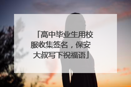 高中毕业生用校服收集签名，保安大叔写下祝福语