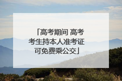 高考期间 高考考生持本人准考证可免费乘公交