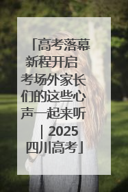 高考落幕新程开启 考场外家长们的这些心声一起来听｜2025四川高考