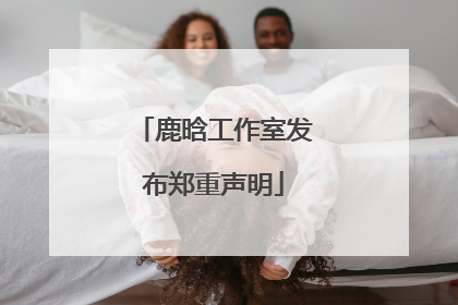 鹿晗工作室发布郑重声明