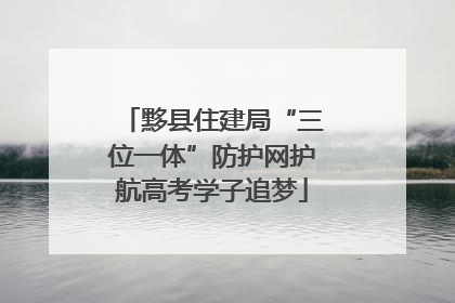 黟县住建局“三位一体”防护网护航高考学子追梦