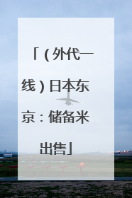（外代一线）日本东京：储备米出售