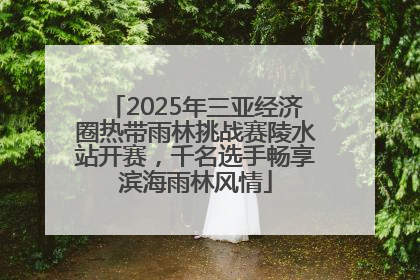 2025年三亚经济圈热带雨林挑战赛陵水站开赛，千名选手畅享滨海雨林风情