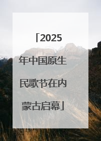 2025年中国原生民歌节在内蒙古启幕