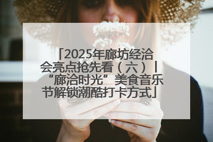 2025年廊坊经洽会亮点抢先看（六）丨“廊洽时光”美食音乐节解锁潮酷打卡方式