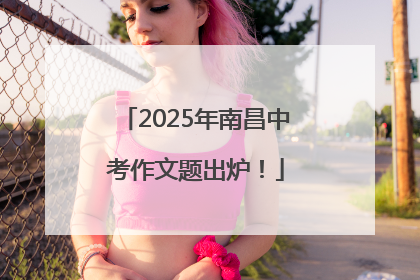 2025年南昌中考作文题出炉！