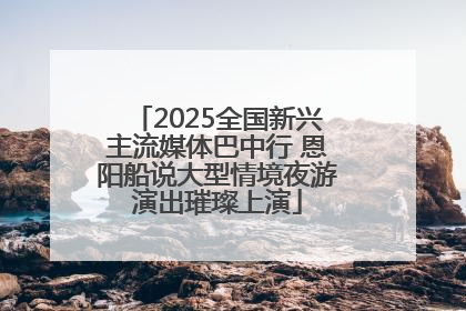 2025全国新兴主流媒体巴中行 恩阳船说大型情境夜游演出璀璨上演