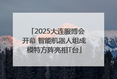2025大连服博会开幕 智能机器人组成模特方阵亮相T台
