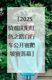 2025骑观庆阳红色之路自行车公开赛爬坡赛落幕