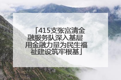 415支张富清金融服务队深入基层 用金融力量为民生福祉建设筑牢根基