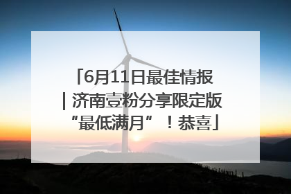 6月11日最佳情报｜济南壹粉分享限定版“最低满月”！恭喜