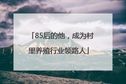 85后的他，成为村里养殖行业领路人