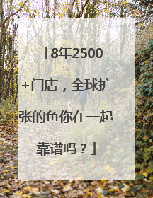8年2500+门店，全球扩张的鱼你在一起靠谱吗？